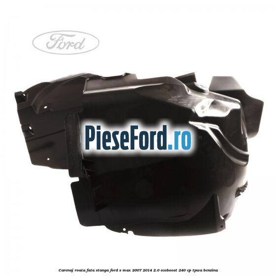 Carenaj roata fata stanga Ford S-Max 2007-2014 2.0 EcoBoost 240 cp TPWA benzina