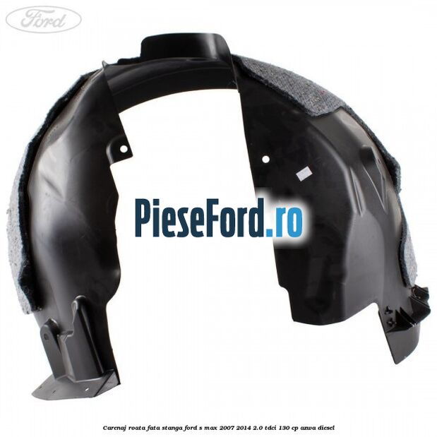 Carenaj roata fata stanga Ford S-Max 2007-2014 2.0 TDCi 130 cp AZWA diesel