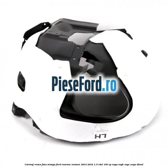 Carenaj roata fata stanga Ford Tourneo Connect 2013-2018 1.5 TDCi 100 cp Carenaj roata fata stanga Ford Tourneo Connect 2013-2018 1.5 TDCi 100 cp XVGA, XVGB, XVGC, XXGA diesel