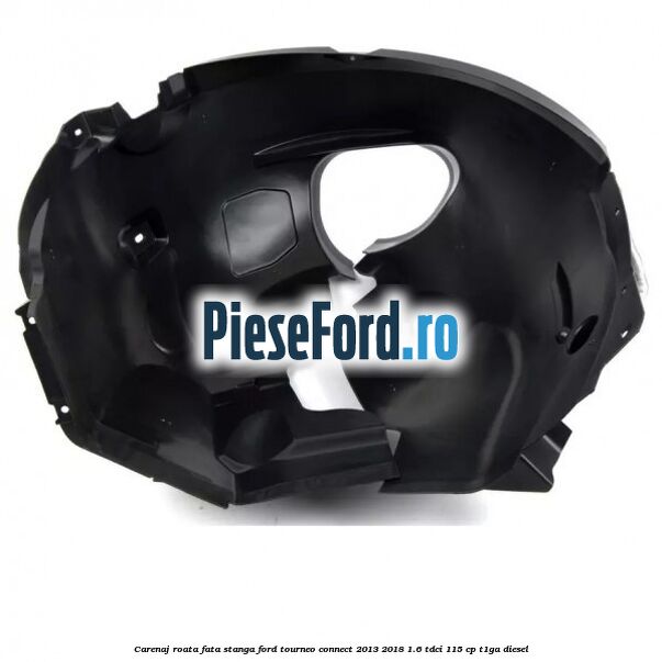 Carenaj roata fata stanga Ford Tourneo Connect 2013-2018 1.6 TDCi 115 cp T1GA diesel