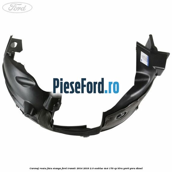 Carenaj roata fata stanga Ford Transit 2014-2018 2.0 EcoBlue 4x4 170 cp Carenaj roata fata stanga Ford Transit 2014-2018 2.0 EcoBlue 4x4 170 cp BLRA, YNR6, YNRA diesel