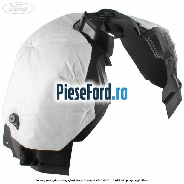 Carenaj roata fata stanga Ford Transit Connect 2013-2018 1.6 TDCi 95 cp TZGA, TZGB diesel