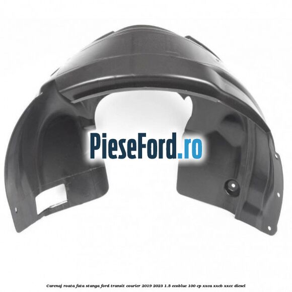 Carenaj roata fata stanga Ford Transit Courier 2019-2023 1.5 EcoBlue 100 cp XXCA, XXCB, XXCC diesel