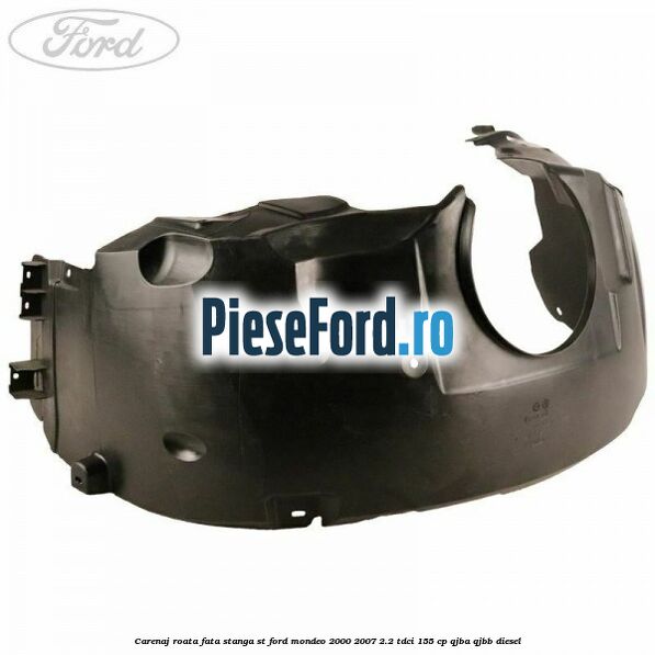 Carenaj roata fata stanga ST Ford Mondeo 2000-2007 2.2 TDCi 155 cp QJBA, QJBB diesel