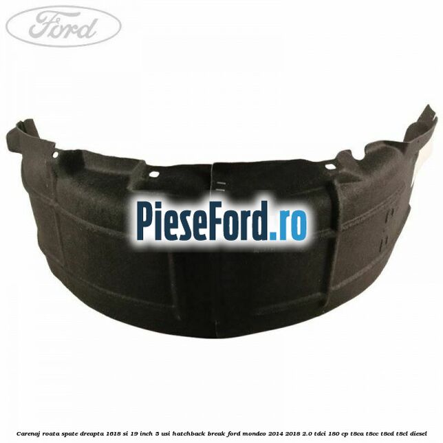 Carenaj roata spate dreapta 16,18 si 19 inch, 5 usi hatchback/break Ford Mondeo 2014-2018 2.0 TDCi 180 cp T8CA, T8CC, T8CD, T8CL diesel