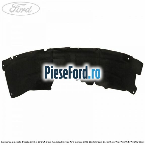 Carenaj roata spate dreapta 16,18 si 19 inch, 5 usi hatchback/break Ford Mondeo 2014-2018 2.0 TDCi 4x4 150 cp T7CA, T7CC, T7CD, T7CE, T7CF diesel