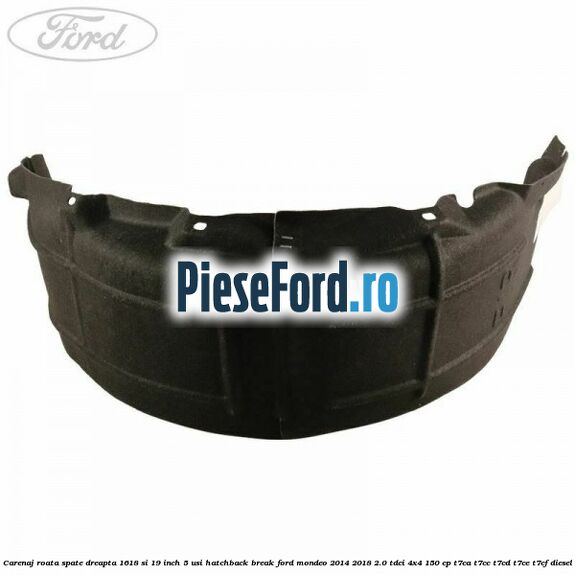 Carenaj roata spate dreapta 16,18 si 19 inch, 5 usi hatchback/break Ford Mondeo 2014-2018 2.0 TDCi 4x4 150 cp T7CA, T7CC, T7CD, T7CE, T7CF diesel