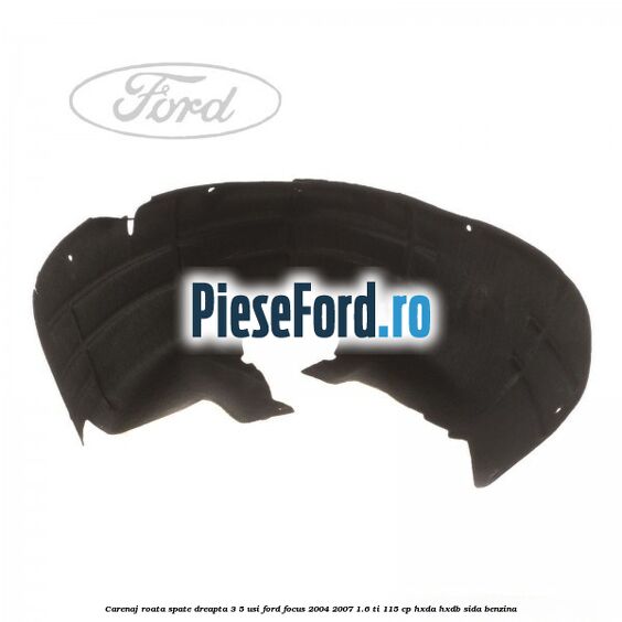 Carenaj roata spate dreapta 3/5 usi Ford Focus 2004-2007 1.6 Ti 115 cp HXDA, HXDB, SIDA benzina