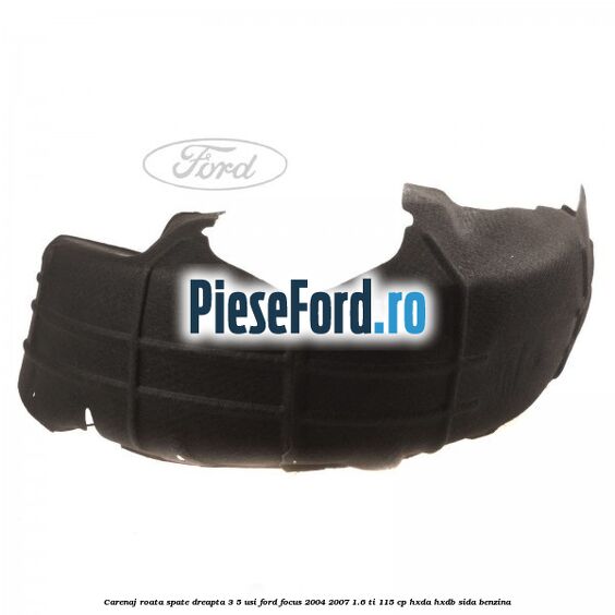 Carenaj roata spate dreapta 3/5 usi Ford Focus 2004-2007 1.6 Ti 115 cp HXDA, HXDB, SIDA benzina