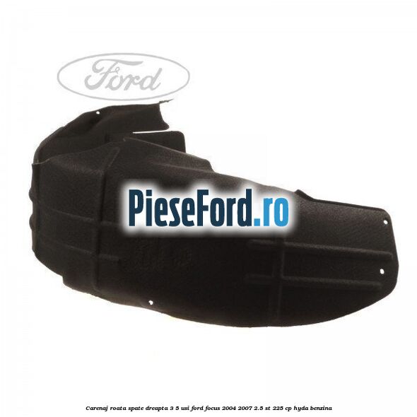 Carenaj roata spate dreapta 3/5 usi Ford Focus 2004-2007 2.5 ST 225 cp HYDA benzina