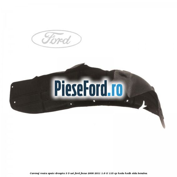 Carenaj roata spate dreapta 3/5 usi Ford Focus 2008-2011 1.6 Ti 115 cp HXDA, HXDB, SIDA benzina