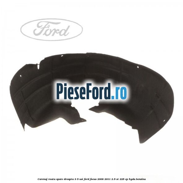 Carenaj roata spate dreapta 3/5 usi Ford Focus 2008-2011 2.5 ST 225 cp HYDA benzina