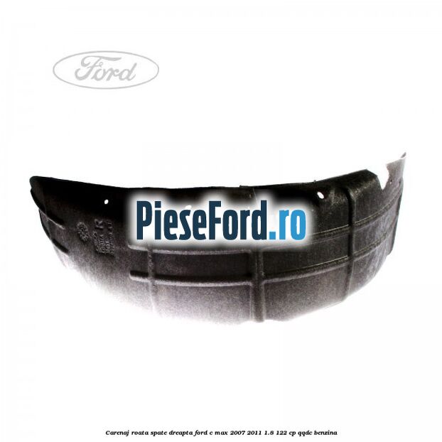 Carenaj roata spate dreapta Ford C-Max 2007-2011 1.8 122 cp QQDC benzina