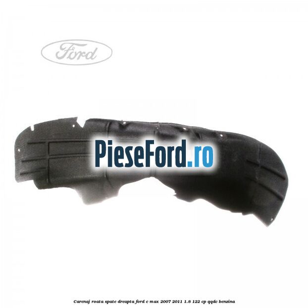 Carenaj roata spate dreapta Ford C-Max 2007-2011 1.8 122 cp QQDC benzina