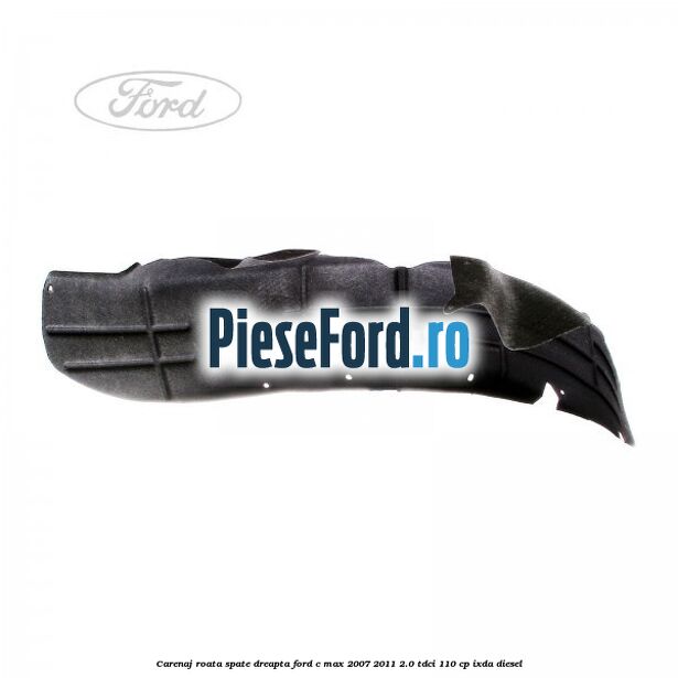 Carenaj roata spate dreapta Ford C-Max 2007-2011 2.0 TDCi 110 cp Carenaj roata spate dreapta Ford C-Max 2007-2011 2.0 TDCi 110 cp IXDA diesel