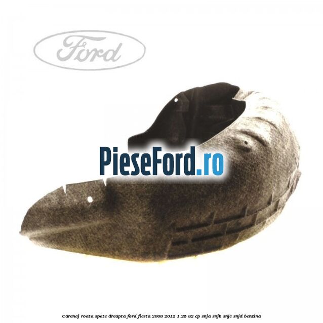 Carenaj roata spate dreapta Ford Fiesta 2008-2012 1.25 82 cp Carenaj roata spate dreapta Ford Fiesta 2008-2012 1.25 82 cp SNJA, SNJB, SNJC, SNJD benzina