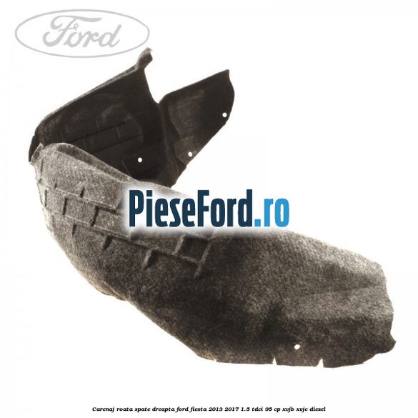 Carenaj roata spate dreapta Ford Fiesta 2013-2017 1.5 TDCi 95 cp XVJB, XVJC diesel