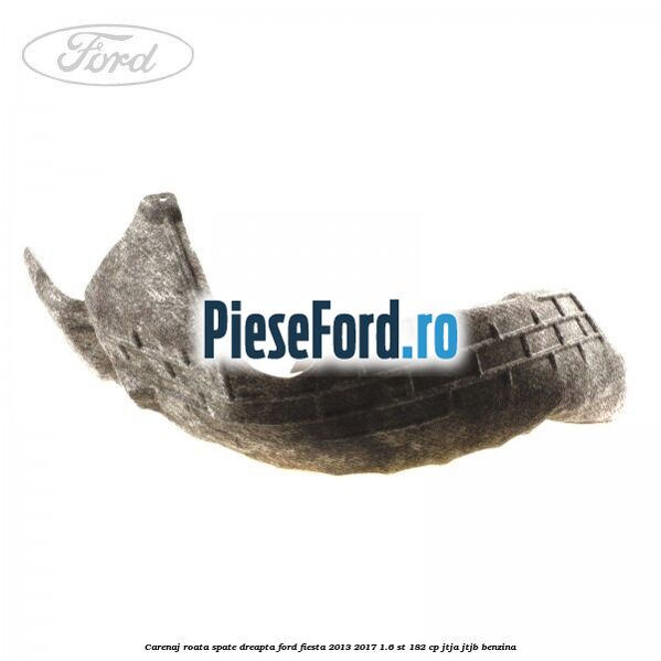 Carenaj roata spate dreapta Ford Fiesta 2013-2017 1.6 ST 182 cp JTJA, JTJB benzina