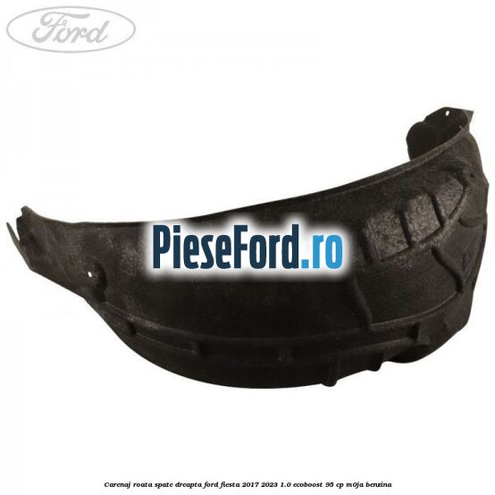 Carenaj roata spate dreapta Ford Fiesta 2017-2023 1.0 EcoBoost 95 cp M0JA benzina