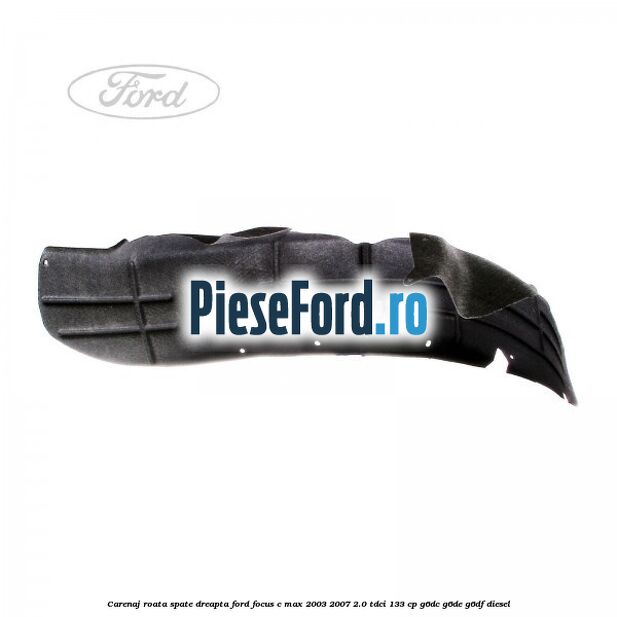 Carenaj roata spate dreapta Ford Focus C-Max 2003-2007 2.0 TDCi 133 cp G6DC, G6DE, G6DF diesel