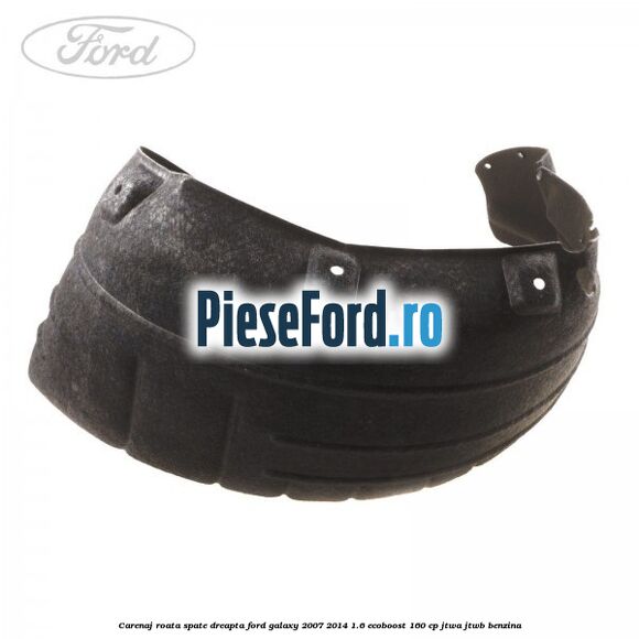 Carenaj roata spate dreapta Ford Galaxy 2007-2014 1.6 EcoBoost 160 cp JTWA, JTWB benzina