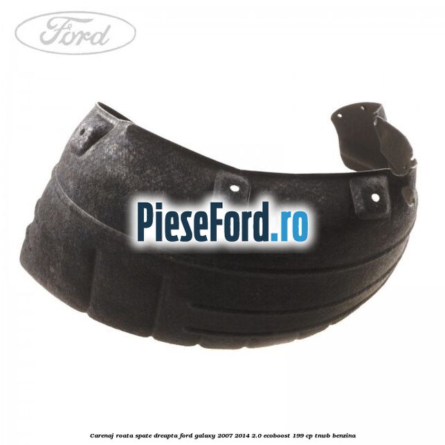 Carenaj roata spate dreapta Ford Galaxy 2007-2014 2.0 EcoBoost 199 cp TNWB benzina