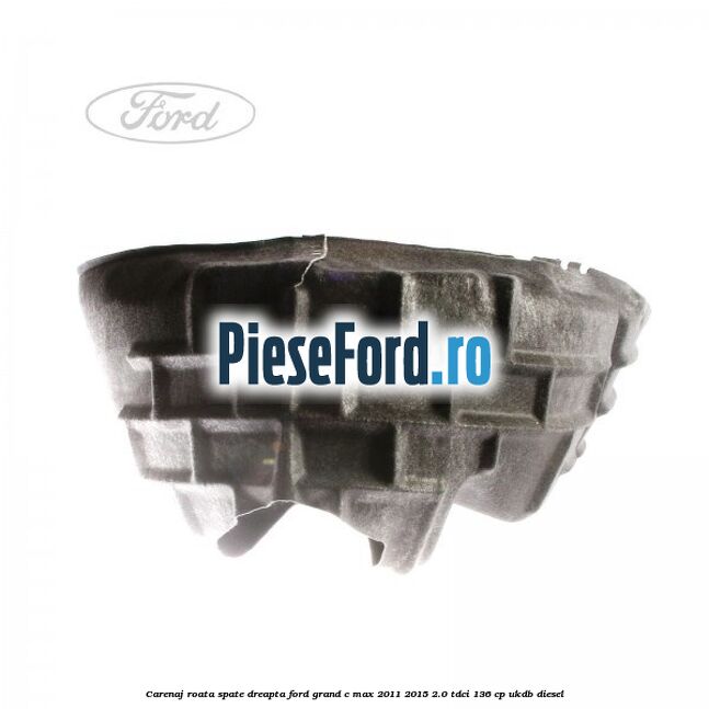 Carenaj roata spate dreapta Ford Grand C-Max 2011-2015 2.0 TDCi 136 cp UKDB diesel