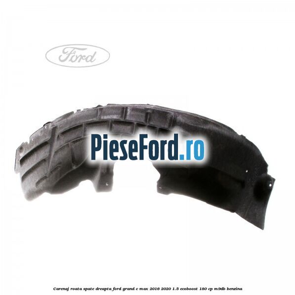 Carenaj roata spate dreapta Ford Grand C-Max 2016-2020 1.5 EcoBoost 180 cp M9DB benzina