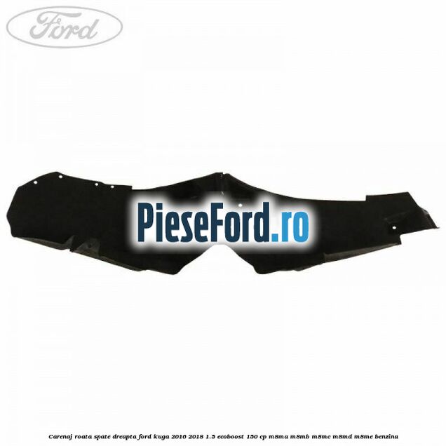 Carenaj roata spate dreapta Ford Kuga 2016-2018 1.5 EcoBoost 150 cp M8MA, M8MB, M8MC, M8MD, M8ME benzina