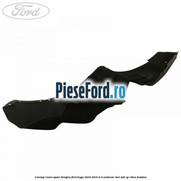 Carenaj roata spate dreapta Ford Kuga 2016-2018 2.0 EcoBoost 4x4 242 cp R9MA benzina
