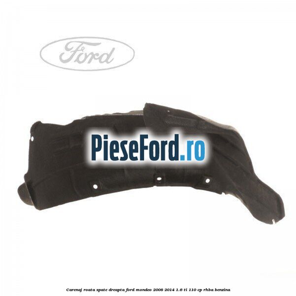 Carenaj roata spate dreapta Ford Mondeo 2008-2014 1.6 Ti 110 cp RHBA benzina