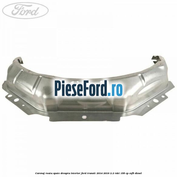 Carenaj roata spate dreapta interior Ford Transit 2014-2018 2.2 TDCi 155 cp CVF5 diesel