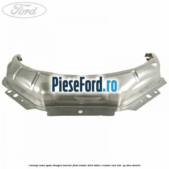 Carenaj roata spate dreapta interior Ford Transit 2019-2023 E-TRANSIT RWD 184  cp C0RA electric