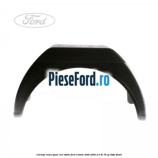 Carenaj roata spate roti duble Ford Transit 2000-2006 2.0 DI 75 cp D3FA diesel