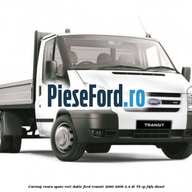 Carenaj roata spate roti duble Ford Transit 2000-2006 2.4 DI 75 cp F4FA diesel