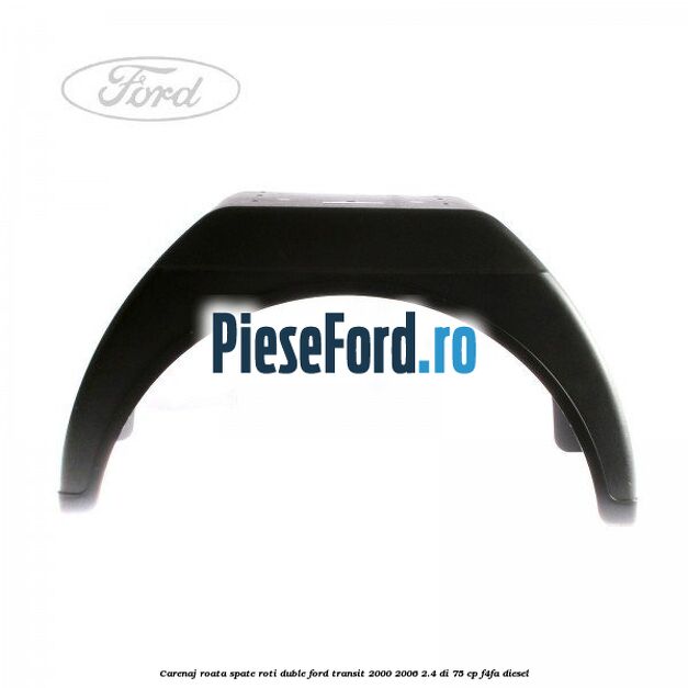 Carenaj roata spate roti duble Ford Transit 2000-2006 2.4 DI 75 cp F4FA diesel