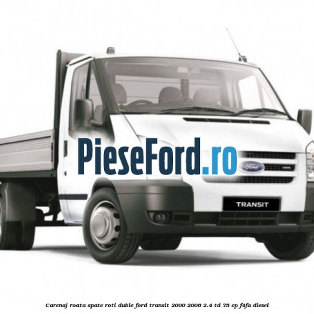 Carenaj roata spate roti duble Ford Transit 2000-2006 2.4 TD 75 cp F4FA diesel
