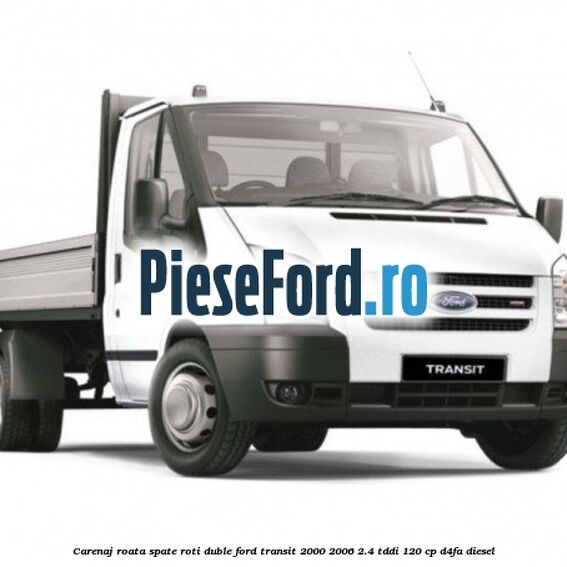 Carenaj roata spate roti duble Ford Transit 2000-2006 2.4 TDdi 120 cp Carenaj roata spate roti duble Ford Transit 2000-2006 2.4 TDdi 120 cp D4FA diesel