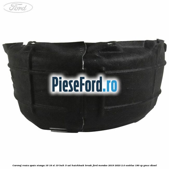 Carenaj roata spate stanga 16, 18 si 19 inch, 5 usi hatchback/break Ford Mondeo 2019-2023 2.0 EcoBlue 190 cp YMCC diesel