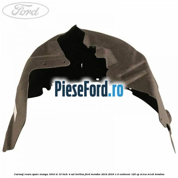 Carenaj roata spate stanga 16,18 si 19 inch, 4 usi berlina Ford Mondeo 2014-2018 1.0 EcoBoost 125 cp M1CA, M1CB benzina