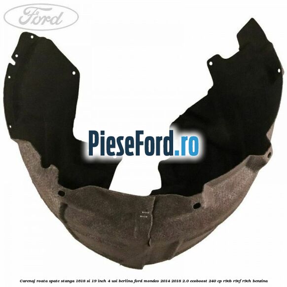 Carenaj roata spate stanga 16,18 si 19 inch, 4 usi berlina Ford Mondeo 2014-2018 2.0 EcoBoost 240 cp R9CB, R9CF, R9CH benzina