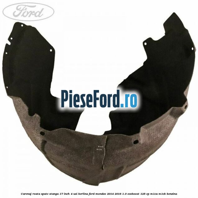 Carenaj roata spate stanga 17 inch 4 usi berlina Ford Mondeo 2014-2018 1.0 EcoBoost 125 cp M1CA, M1CB benzina