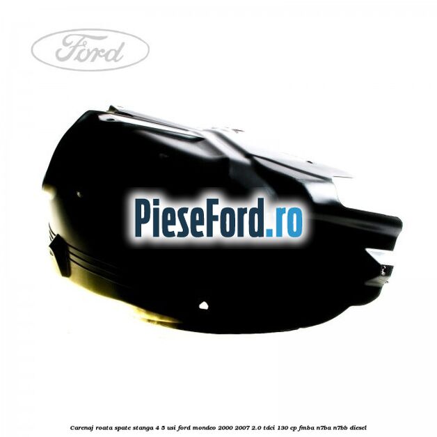 Carenaj roata spate stanga 4/5 usi Ford Mondeo 2000-2007 2.0 TDCi 130 cp FMBA, N7BA, N7BB diesel