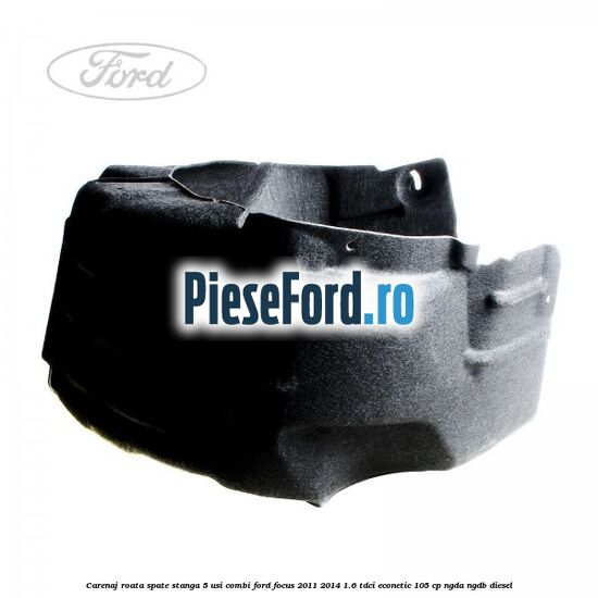 Carenaj roata spate stanga 5 usi combi Ford Focus 2011-2014 1.6 TDCi ECOnetic 105 cp NGDA, NGDB diesel