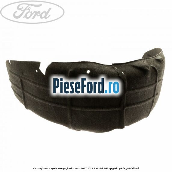 Carenaj roata spate stanga Ford C-Max 2007-2011 1.6 TDCi 109 cp G8DA, G8DB, G8DD diesel