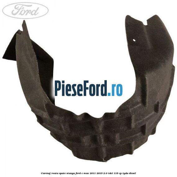 Carenaj roata spate stanga Ford C-Max 2011-2015 2.0 TDCi 115 cp TYDA diesel