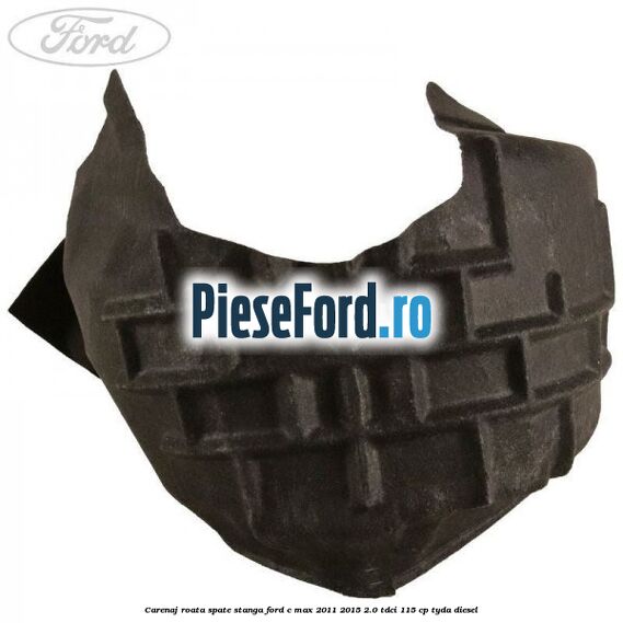 Carenaj roata spate stanga Ford C-Max 2011-2015 2.0 TDCi 115 cp TYDA diesel