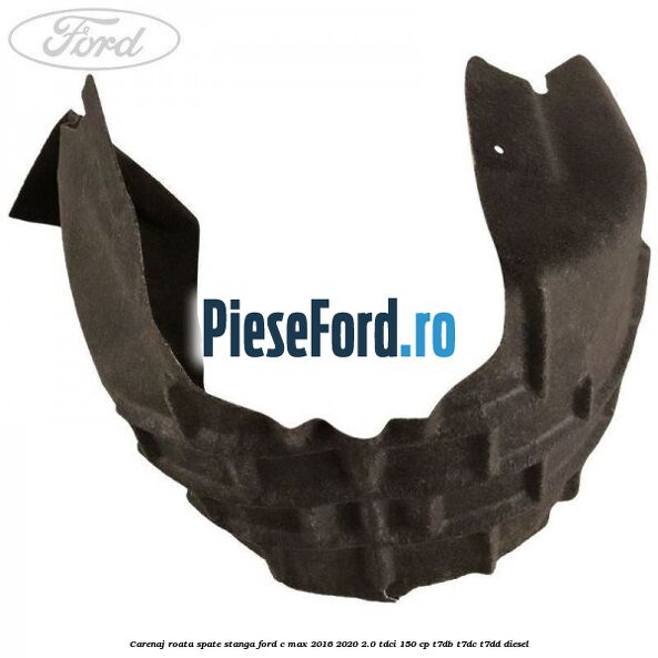 Carenaj roata spate stanga Ford C-Max 2016-2020 2.0 TDCi 150 cp T7DB, T7DC, T7DD diesel