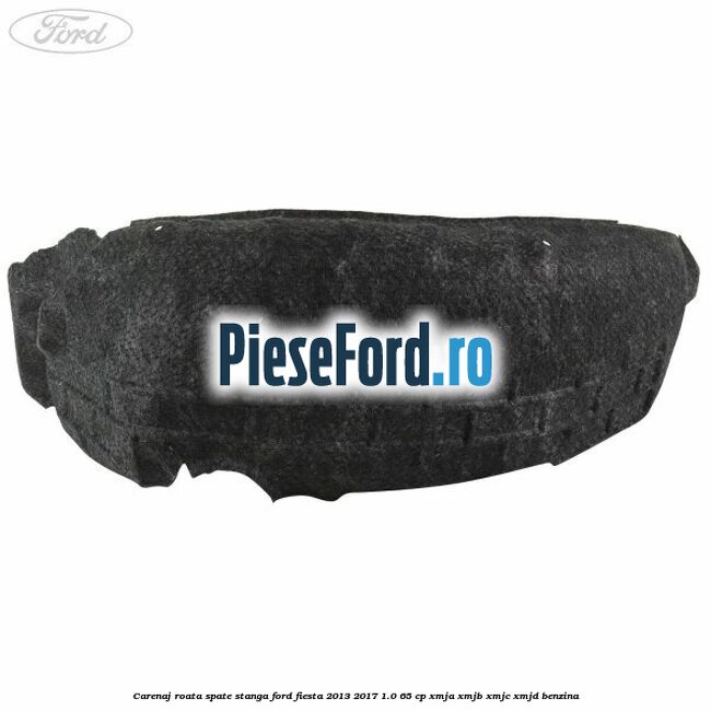 Carenaj roata spate stanga Ford Fiesta 2013-2017 1.0 65 cp XMJA, XMJB, XMJC, XMJD benzina