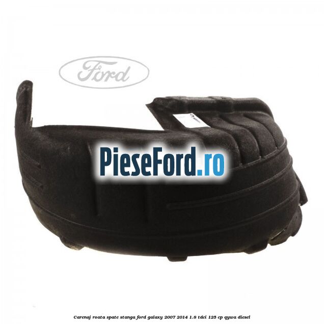 Carenaj roata spate stanga Ford Galaxy 2007-2014 1.8 TDCi 125 cp QYWA diesel